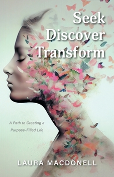 Paperback Seek Discover Transform: A Path to Creating a Purpose-Filled Life Book