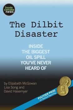 Paperback The Dilbit Disaster: Inside The Biggest Oil Spill You've Never Heard Of Book