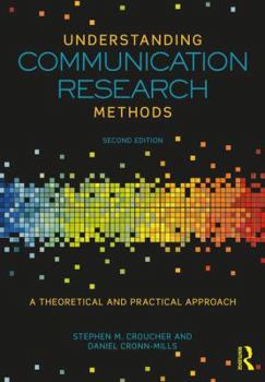 Understanding Communication Research Methods: A Theoretical and Practical Approach
