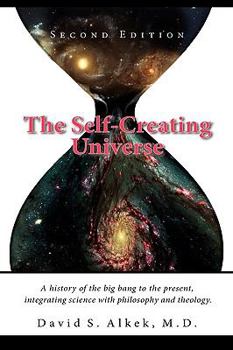 Hardcover The Self-Creating Universe, a History of the Big Bang to the Present, Integrating Science with Philosophy and Theology Book