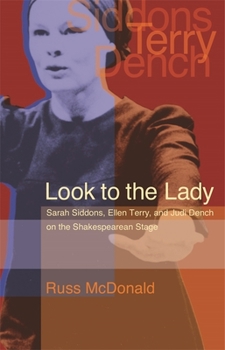 Hardcover Look to the Lady: Sarah Siddons, Ellen Terry, and Judi Dench on the Shakespearean Stage Book
