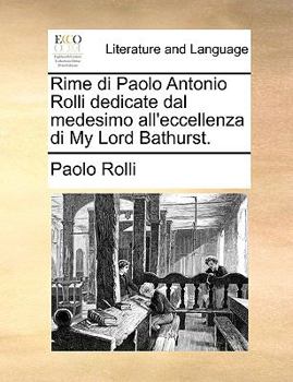 Paperback Rime Di Paolo Antonio Rolli Dedicate Dal Medesimo All'eccellenza Di My Lord Bathurst. [Italian] Book