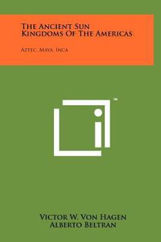 Hardcover The Ancient Sun Kingdoms Of The Americas: Aztec, Maya, Inca Book