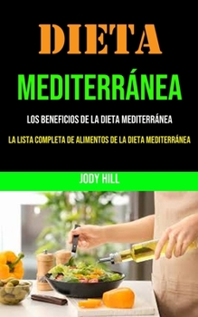 Paperback Dieta Mediterránea: Los Beneficios De La Dieta Mediterránea (La Lista Completa De Alimentos De La Dieta Mediterránea): 250+ Recipes and a [Spanish] Book