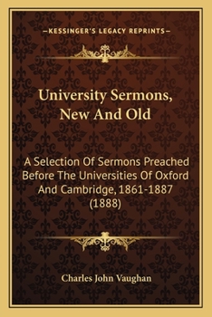 University Sermons New and Old: A Selection of Sermons Preached Before the Universities of Oxford and Cambridge, 1861-1887