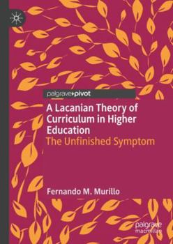Hardcover A Lacanian Theory of Curriculum in Higher Education: The Unfinished Symptom Book