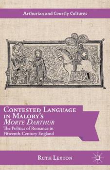 Contested Language in Malory's Morte Darthur: The Politics of Romance in Fifteenth-Century England - Book  of the Arthurian and Courtly Cultures