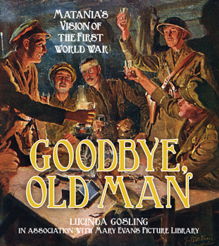 Paperback Goodbye, Old Man: Matania's Vision of the First World War Book