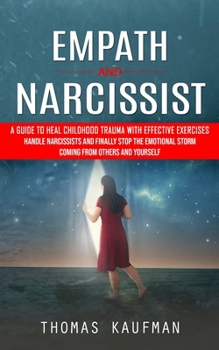 Paperback Empath and Narcissist: A Guide to Heal Childhood Trauma With Effective Exercises (Handle Narcissists and Finally Stop the Emotional Storm Com Book