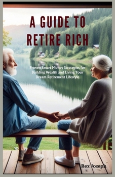 Paperback A Guide to Retire Rich: Proven Smart Money Strategies for Building Wealth and Living Your Dream Retirement Lifestyle Book