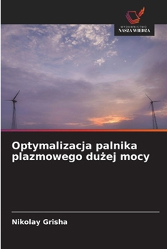 Optymalizacja palnika plazmowego duzej mocy