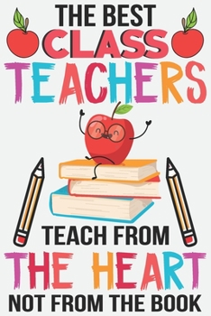 Paperback The best class teachers teach from the heart not from the book: Teacher Appreciation Gift journal notebook & daily dairy: Perfect teacher's day gift o Book