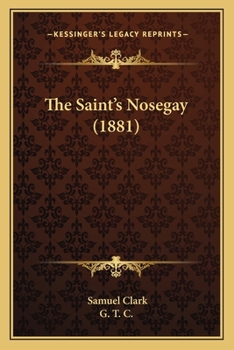 The Saint'S Nosegay, Repr. with a Memoir of the Author by G.T.C.