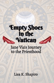 Empty Shoes In The Vatican: Jane Via's Journey to the Priesthood: Jane Via's Journey to the Priesthood