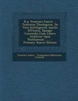 Paperback R.P. Francisci Suarez ... Tractatus Theologicus, de Vera Intelligentia Auxilii Efficacis, Ejusque Concordia Cum Libero Arbitrio: Opus Posthumum ...... [Latin] Book