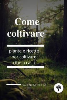 Paperback Come coltivare piante e ricette per coltivare cibo a casa [Italian] Book