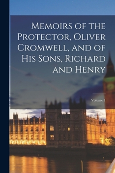 Paperback Memoirs of the Protector, Oliver Cromwell, and of His Sons, Richard and Henry; Volume 1 Book