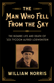 Hardcover The Man Who Fell from the Sky: The Bizarre Life and Death of '20s Tycoon Alfred Loewenstein Book