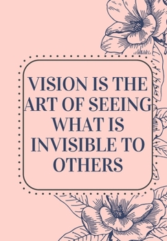 VISION IS THE ART OF SEEING: Journal for you to draft your ideas. MAKE NOTES TO REMEMBER IMPORTANT THINGS. VERY HANDY SIZE TO POP INTO YOUR HANDBAG ... in this beautiful inspired Notebook/ Journal