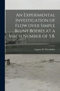 Paperback An Experimental Investigation of Flow Over Simple Blunt Bodies at a Mach Number of 5.8. Book
