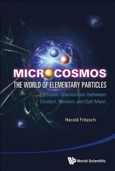 Hardcover Microcosmos: The World of Elementary Particles - Fictional Discussions Between Einstein, Newton, and Gell-Mann Book