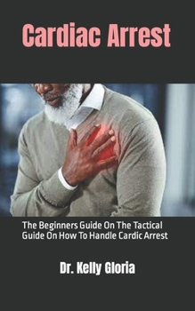 Paperback Cardiac Arrest: The Beginners Guide On The Tactical Guide On How To Handle Cardic Arrest Book