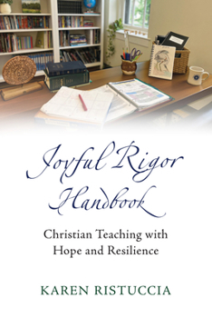 Joyful Rigor Handbook: Christian Teaching with Resilience and Hope