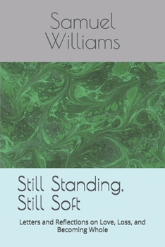Paperback Still Standing, Still Soft: Letters and Reflections on Love, Loss, and Becoming Whole Book