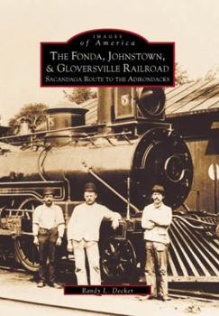 Paperback The Fonda, Johnstown & Gloversville Railroad: Sacandaga Route to the Adirondacks Book