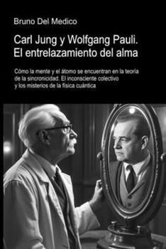 Carl Jung y Wolfgang Pauli. El entrelazamiento del alma: Cómo la mente y el átomo se encuentran en la teoría de la sincronicidad. El inconsciente ... de la física cuántica. (Spanish Edition)