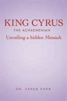 Paperback King Cyrus the Achaemenian: Unveiling a Hidden Messiah Book