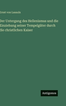 Hardcover Der Untergang des Hellenismus und die Einziehung seiner Tempelgüter durch die christlichen Kaiser [German] Book