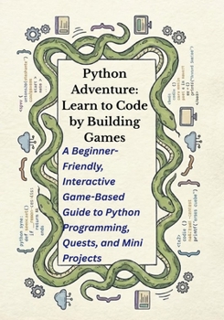 Paperback Python Adventure: Learn to Code by Building Games: A Beginner-Friendly, Interactive Game-Based Guide to Python Programming, Quests, and Mini Projects (Python Quest™) Book