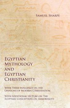 Paperback Egyptian Mythology and Egyptian Christianity - With Their Influence on the Opinions of Modern Christendom - With Additional Lecture on The Egyptian Co Book