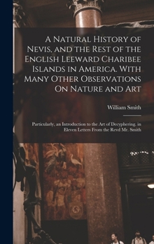 Hardcover A Natural History of Nevis, and the Rest of the English Leeward Charibee Islands in America. With Many Other Observations On Nature and Art; Particula Book
