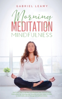 Paperback Morning Meditation Mindfulness: Start your day in the best mindfulness way. Achieve your inner peace by relaxing your muscles and your mind in order t Book