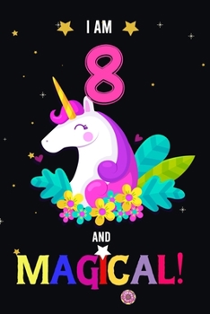 I am 8 And Magical!: Happy Magical 8th Birthday Notebook & Journal for 8 Year-old Girls and Boys, Both Lined and Blank 100 Pages, 6' X 9' Unique B-day ... for girls,best gifts for 8 year Old girl