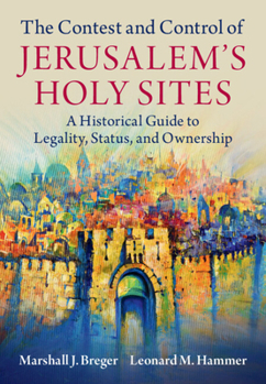 Hardcover The Contest and Control of Jerusalem's Holy Sites: A Historical Guide to Legality, Status, and Ownership Book