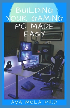 Paperback Building Your Gaming PC Made Easy: Step By Step Guide To Build A Gaming Pc From Scratch To A Station Book