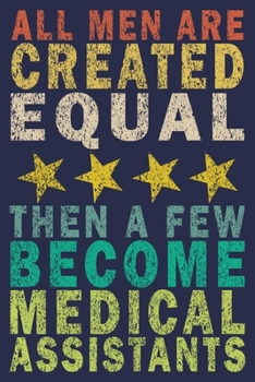 All Men Are Created Equal Then A Few Become Medical Assistants: Funny Vintage Medical Assistant Gift Journal