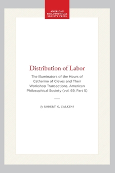 Hardcover Distribution of Labor: The Illuminators of the Hours of Catherine of Cleves and Their Workshop Transactions, American Philosophical Society (Vol. 69, Book