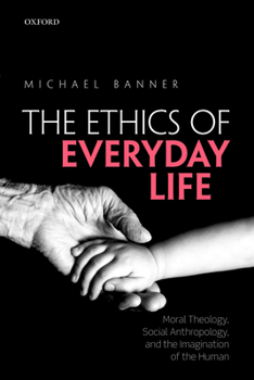 Paperback Ethics of Everyday Life: Moral Theology, Social Anthropology, and the Imagination of the Human Book