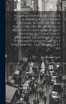 Hardcover Nouveau Voyage Aux Îles De L'amérique, Contenant L'histoire Naturelle De Ces Pays, L'origine, Les Moeurs, La Religion Et Le Gouvernement Des Habitants [French] Book