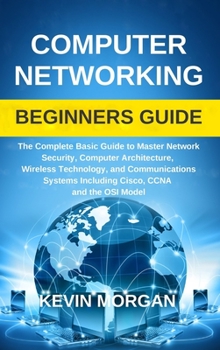 Hardcover Computer Networking Beginners Guide: The Complete Basic Guide to Master Network Security, Computer Architecture, Wireless Technology, and Communicatio Book