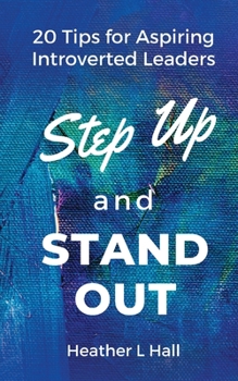 Paperback Step Up and Stand Out: 20 Tips for Aspiring Introverted Leaders Book