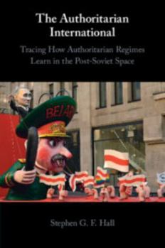Paperback The Authoritarian International: Tracing How Authoritarian Regimes Learn in the Post-Soviet Space Book