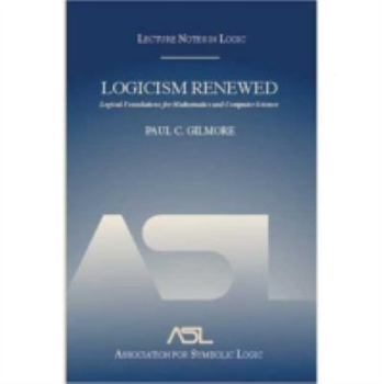 Logicism Renewed: Logical Foundations for Mathematics And Computer Science, Lecture Notes in Logic, 23 (Lecture Notes in Logic) - Book #23 of the Lecture Notes in Logic