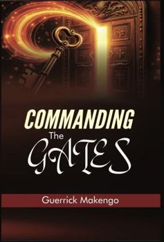 Commanding the Gates: Biblical Keys to Spiritual Authority, Breakthrough, and Open Doors