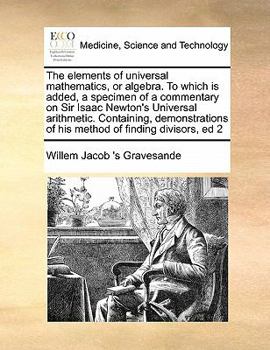 Paperback The elements of universal mathematics, or algebra. To which is added, a specimen of a commentary on Sir Isaac Newton's Universal arithmetic. Containin Book