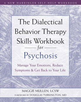 Paperback The Dialectical Behavior Therapy Skills Workbook for Psychosis: Manage Your Emotions, Reduce Symptoms, and Get Back to Your Life Book